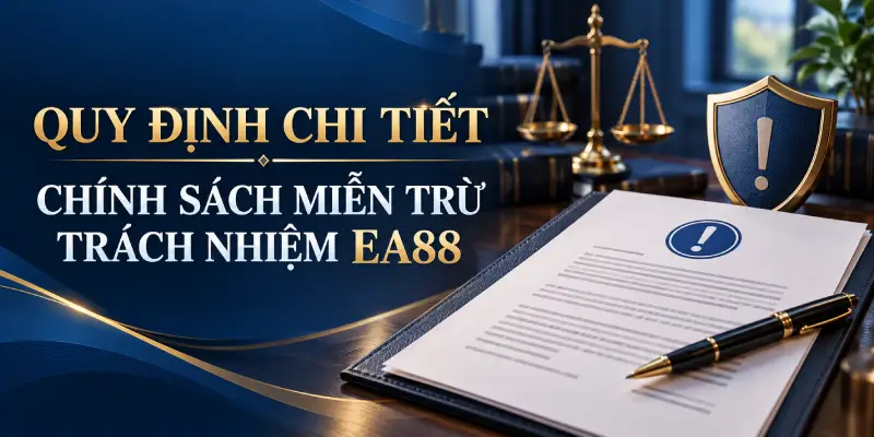 Các quy định chi tiết về chính sách miễn trừ trách nhiệm EA88