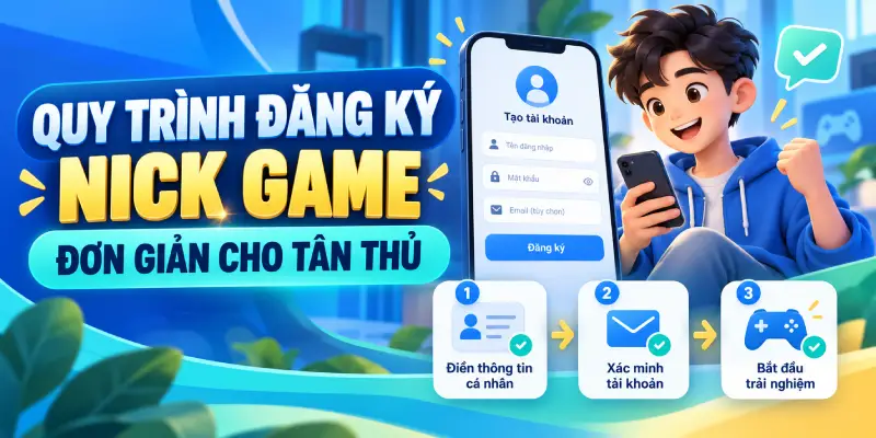 Quy trình đăng ký nick game đơn giản cho tân thủ