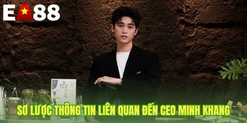 Sơ lược thông tin liên quan đến CEO Minh Khang